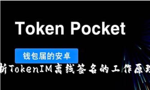 深入解析TokenIM离线签名的工作原理与应用