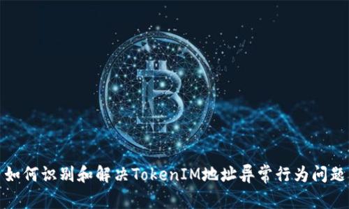 如何识别和解决TokenIM地址异常行为问题
