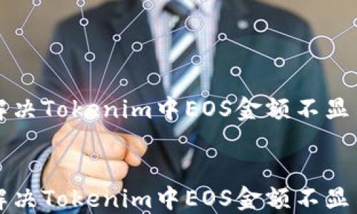 
  如何解决Tokenim中EOS金额不显示的问题


  如何解决Tokenim中EOS金额不显示的问题