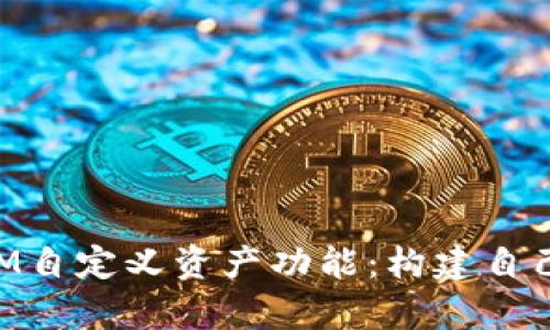 全面解析TokenIM自定义资产功能：构建自己的加密资产生态