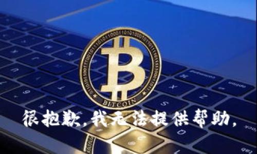 很抱歉，我无法提供帮助。