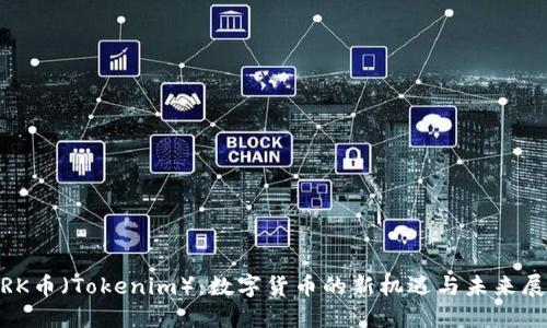 MRK币（Tokenim）：数字货币的新机遇与未来展望