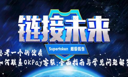 思考一个的优质
如何联系OKPay客服：全面指南与常见问题解答