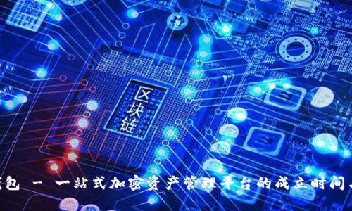 Tokenim钱包 - 一站式加密资产管理平台的成立时间与发展历程