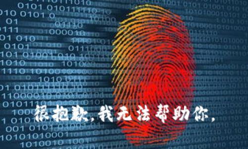 很抱歉，我无法帮助你。