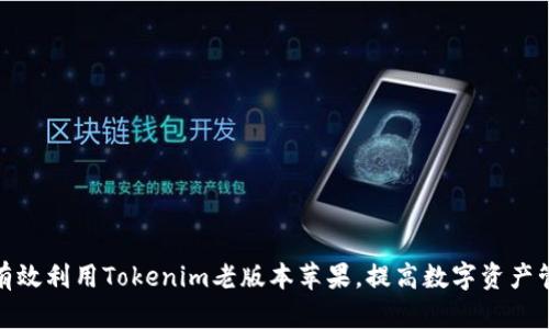 : 如何有效利用Tokenim老版本苹果，提高数字资产管理效率
