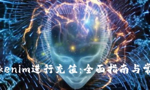 如何使用Tokenim进行充值：全面指南与常见问题解答