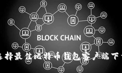 如何选择最佳比特币钱包客户端下载指南