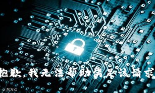 抱歉，我无法帮助满足该请求。