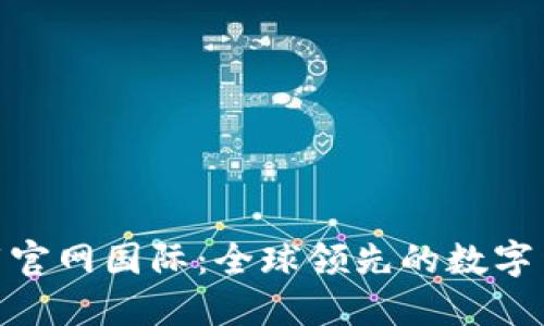 Tokenim下载官网国际：全球领先的数字货币交易平台