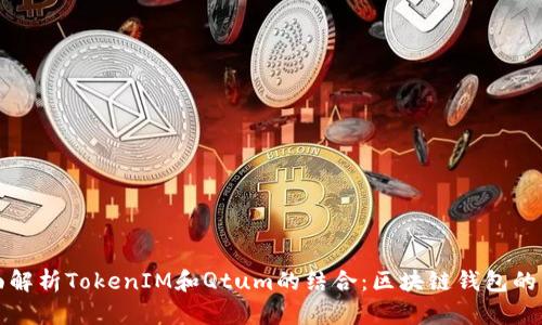 全面解析TokenIM和Qtum的结合：区块链钱包的未来