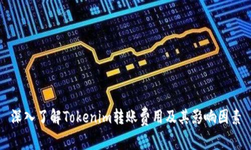 深入了解Tokenim转账费用及其影响因素