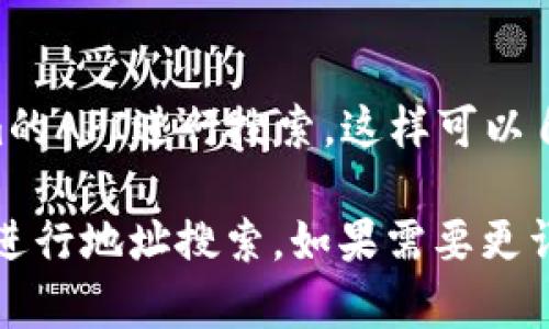 目前，我无法直接执行实时的搜索请求。然而，我可以为你提供关于如何用Tokenim搜索地址的相关信息和指导。

### 使用Tokenim搜索地址的步骤

1. **访问Tokenim网站**  
   打开你的浏览器，输入Tokenim的官方网站地址。一般情况下，可以通过搜索引擎找到该网站。

2. **输入地址信息**  
   网站上通常会有一个搜索框。在这个框中输入你想要搜索的地址信息，比如钱包地址或交易哈希。

3. **选择搜索类型**  
   根据你要查找的内容，你可能需要选择具体的搜索类型，比如地址、区块或交易等。

4. **查看结果**  
   点击搜索后，网站会返回相关结果。你可以查看该地址的详细信息，包括余额、交易记录等。

### 其他建议

- **使用社交媒体和社区**  
  通过Telegram群组、Reddit等社交媒体寻求帮助，可能会更快找到所需信息。

- **学习API使用**  
  如果你有技术背景，可以考虑使用Tokenim的API进行搜索，这样可以自动化查询过程。

希望这些信息能够帮你更好地使用Tokenim进行地址搜索。如果需要更详细的指导，请具体说明你想查询的内容类型。