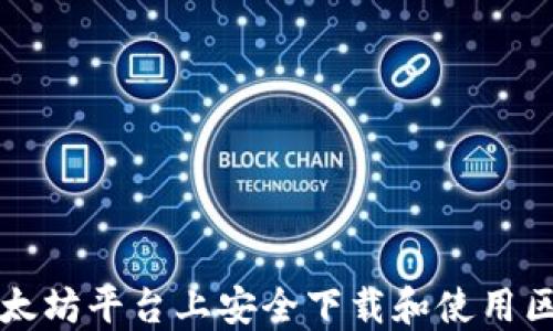 
如何在以太坊平台上安全下载和使用区块链应用