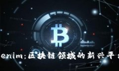 深入解析Tokenim：区块链领域的新兴平台与应用前