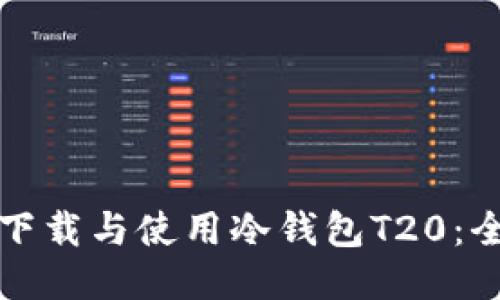 如何安全下载与使用冷钱包T20：全方位指南