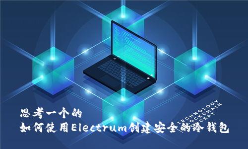 思考一个的  
如何使用Electrum创建安全的冷钱包