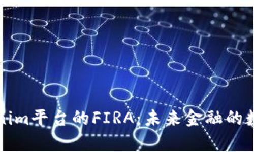 深入解析Tokenim平台的FIRA：未来金融的数字资产新范式