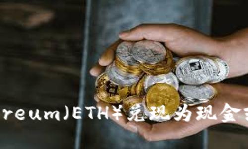 如何将Ethereum（ETH）兑现为现金或其他资产？