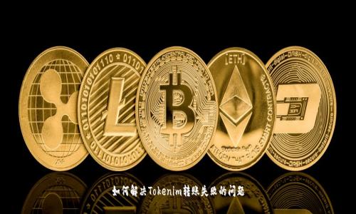 如何解决Tokenim转账失败的问题