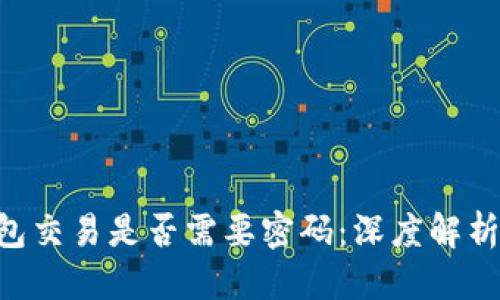 思考一个的  
Tokenim钱包交易是否需要密码：深度解析与实用建议