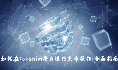 如何在Tokenim平台进行充币操作：全面指南