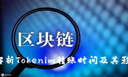  深入解析Tokenim转账时间及其影响因素