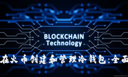 如何在火币创建和管理冷钱包：全面指南