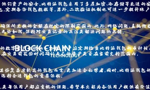 
bianjuzi比特派钱包币币兑换限制详解：你需要知道的一切/bianjuzi

关键词
比特派钱包, 币币兑换, 数字货币, 交易限制/guanjianci

比特派钱包作为一款流行的数字货币钱包，越来越多的用户开始关注其币币兑换的相关限制。在这个瞬息万变的加密货币市场中，了解不同钱包的功能和限制至关重要。本篇文章将全面解析比特派钱包的币币兑换限制，并为用户提供实用的建议和解决方案。通过对这一主题的深入探讨，我们希望能帮助用户更好地管理自己的数字资产，并有效利用比特派钱包的功能。

什么是比特派钱包？
比特派钱包是一款集成了多种功能的数字货币钱包，支持多种主流数字货币的存储、转账和交易。相比于其他钱包，比特派钱包不仅注重用户的操作体验，还提供了多种货币的支持，使其成为了许多投资者和普通用户的首选。其安全性、便捷性和多功能性都为其赢得了良好的口碑。

币币兑换的基本概念
币币兑换是指在数字货币交易平台上，用户可将一种数字货币兑换为另一种数字货币的过程。与法币兑换区别开来，币币兑换通常涉及的资产种类更为丰富，包括比特币、以太坊、莱特币等多种主流币种。用户通过币币兑换可以灵活调整自己的资产配置，以应对市场的变化。

比特派钱包的币币兑换限制
比特派钱包在币币兑换方面有一些特定的限制，这些限制会影响到用户的兑换体验。通常，这些限制可以分为以下几个方面：
ul
    listrong兑换金额限制：/strong对于每笔交易，比特派钱包会设定最低和最高的兑换金额，用户需在此范围内进行交易。/li
    listrong兑换频率限制：/strong为了防止恶意交易和洗钱等行为，比特派钱包可能会对用户的兑换频率进行限制，一天内允许的兑换次数可能有上限。/li
    listrong支持的币种限制：/strong并不是所有的数字货币都可以进行币币兑换，用户需确认自己所持有的币种是否在支持的列表中。/li
    listrong用户身份验证：/strong某些兑换功能可能需要用户完成身份验证，以符合法律法规对数字货币交易的要求。/li
/ul

用户如何应对币币兑换限制？
面对币币兑换的各种限制，用户可以采取一些策略来自己的交易体验：
ul
    listrong了解规则：/strong在进行币币兑换之前，用户应仔细阅读比特派钱包的相关规则，了解兑换的具体限制。/li
    listrong选择合适的时间：/strong选择市场波动较小的时间进行交易，有助于降低兑换成本。/li
    listrong分批交易：/strong对于需大额兑换的用户，可以考虑分批交易，以规避金额限制带来的不便。/li
    listrong使用其他平台：/strong如果比特派钱包的兑换限制影响交易，可以考虑其他交易所或钱包进行兑换。/li
/ul

可能相关的问题
接下来，我们将针对用户可能关心的几个相关问题进行详细解答。

1. 比特派钱包安全吗？
安全性是许多数字货币用户最关心的一个问题。比特派钱包作为一款广泛使用的钱包，其安全性相对较高。然而，用户的安全意识在很大程度上也影响了他们资产的安全。比特派钱包采用了多层加密、冷存储等先进的安全技术，能够有效地保护用户资产不受黑客攻击。
尽管如此，用户也需做好自身的安全措施，避免因个人信息泄露或操作失误而导致资产损失。例如，用户应定期更换密码，避免在公共网络环境下访问钱包，定期备份钱包数据等。另外，二次验证机制也可进一步提升账户安全，用户在设置时应选择更为复杂的验证方式。

2. 如何解决兑换失败的问题？
在比特派钱包进行币币兑换时，有时会遇到兑换失败的情况，这可能由多种因素导致。首先，用户应检查自己兑换的币种是否在支持的币种列表中。其次，确保所兑换的金额在规定的限制范围内。此外，网络问题、系统维护等也可能导致交易失败。在遇到这种情况时，用户应保持冷静，查阅比特派钱包的官方公告，了解其当前的服务状态。
如果确认自己没有任何操作失误，但仍然无法完成兑换需求，用户可以尝试联系客服或查阅社区论坛，了解是否有其他用户遇到类似问题及其解决方案。无论如何，保持对交易记录的关注是解决问题的关键。

3. 比特派钱包有哪些币种支持？
比特派钱包为了满足用户的多样化需求，支持多种数字货币的存储和交换。主流币种如比特币、以太坊、莱特币等都在其支持之列。此外，还有一些较新兴的数字资产也被纳入支持。用户应定期检查比特派钱包的币种列表，以了解最新的支持动态。
对于希望进行币币兑换的用户，掌握当前支持的币种非常重要。一些币种因市场需求变化而受到影响，因此也可能在不同时间段被添加或移除。建议用户在交易前花些时间确认自己的资产是否在当前支持范围内。

4. 比特派钱包与其他钱包的对比
在评估比特派钱包的同时，了解其与其他钱包的区别与优势也显得尤为重要。比特派钱包的最大优势在于其用户友好的操作界面和多币种支持，相较于某些复杂度较高的钱包而言，更加适合初学者。同时，比特派钱包的安全措施也相对完善，能够有效防止交易欺诈与资产盗窃。
相比之下，一些其他钱包可能在交易速度或手续费上表现出色，用户需要根据自身的使用需求进行选择。这种对比能帮助用户更好地了解自己的需求，是选择合适钱包的重要依据。

总之，比特派钱包的币币兑换限制虽存在，但通过用户的合理运用和策略调整，仍能有效进行资产管理。数字货币市场瞬息万变，把握机会，同时维护安全，是每位用户都应重视的课题。希望本文能为各位用户提供有价值的信息，帮助大家自己的数字资产管理策略。